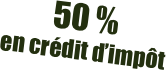50 % 
en crédit d’impôt 