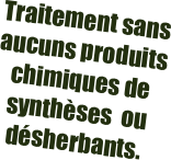 Traitement sans aucuns produits chimiques de synthèses  ou désherbants.